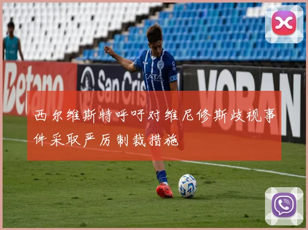 西尔维斯特呼吁对维尼修斯歧视事件采取严厉制裁措施