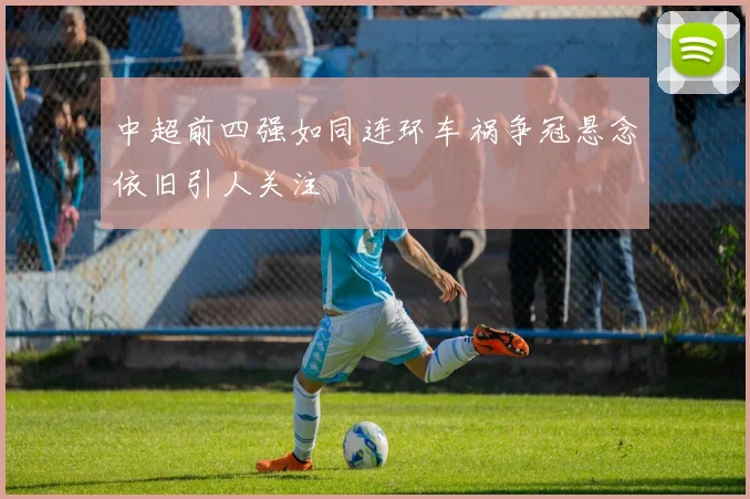 中超前四强如同连环车祸争冠悬念依旧引人关注