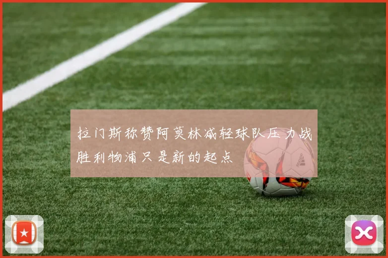 拉门斯称赞阿莫林减轻球队压力战胜利物浦只是新的起点